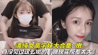 【真嫩-清纯女高学妹大合集】真没见过这么嫩的，逼逼还是粉色的，跟现实反差太大