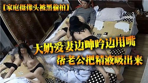 大奶爱妻边呻吟边用嘴帮老公把精液吸出来