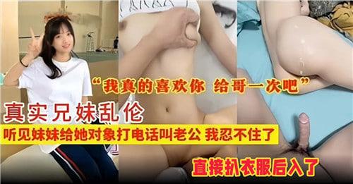 真实兄妹乱伦，听见妹妹给她对象打电话叫老公，我忍不住了