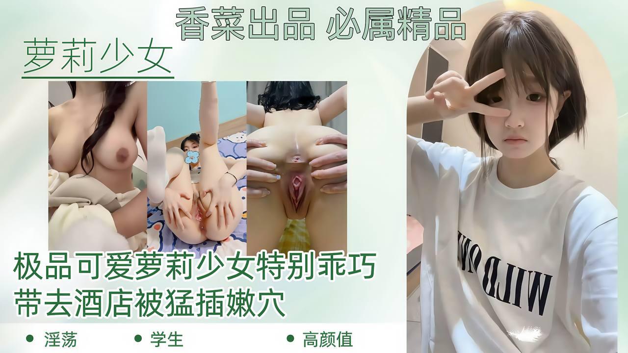 约炮极品可爱萝莉少女特别乖巧带去酒店被猛插嫩穴！