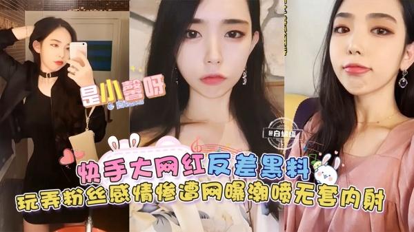 【快手大网红-是小馨呀】反差黑料来袭玩弄粉丝感情惨遭网曝无套内射潮喷