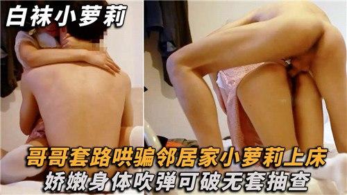 哥哥套路哄骗邻居小萝莉上床，娇嫩身体吹弹可破无套抽插