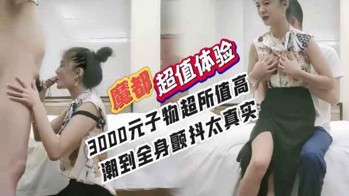 魔都超值体验3000元子物超所值高潮到全身颤抖太真实