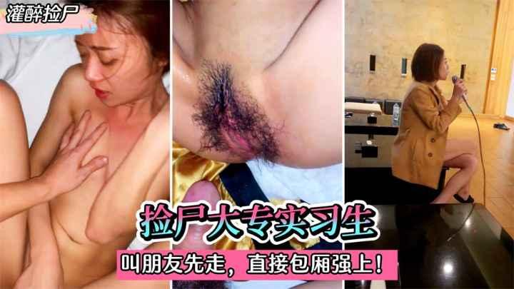 【灌醉捡尸】捡尸大专实习生！灌迷糊后叫朋友先走直接在包厢强上！!收费~1