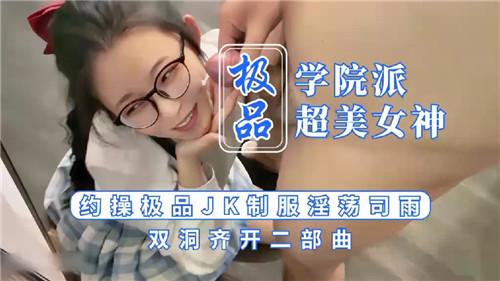 极品学院派超美女神，约操极品JK制服淫荡司雨，双洞齐开二部曲