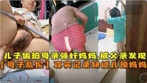 儿子偷拍母亲强奸妈妈，被夫妻发现，真实记录缺德儿子操妈妈