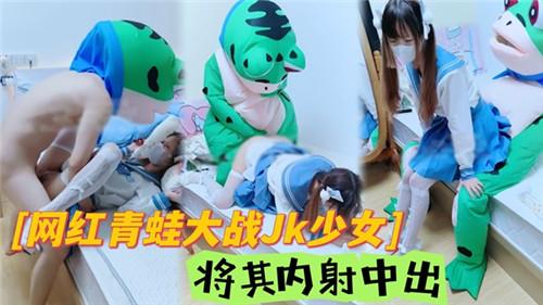网红青蛙大战JK少女，将其内射中出