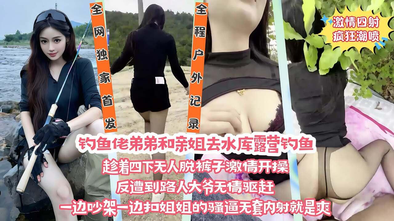 在野外水库边上和亲姐姐露营钓鱼看着四下无人脱裤子直接激情开操
