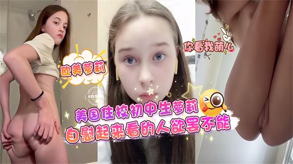 美国住校初中生萝莉自慰起来看得人欲罢不能‘你看我萌吗