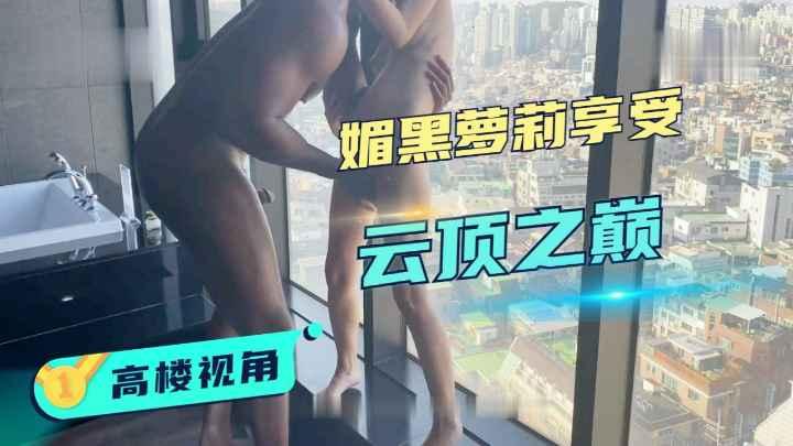 【媚黑】黑人落地窗操女伴读