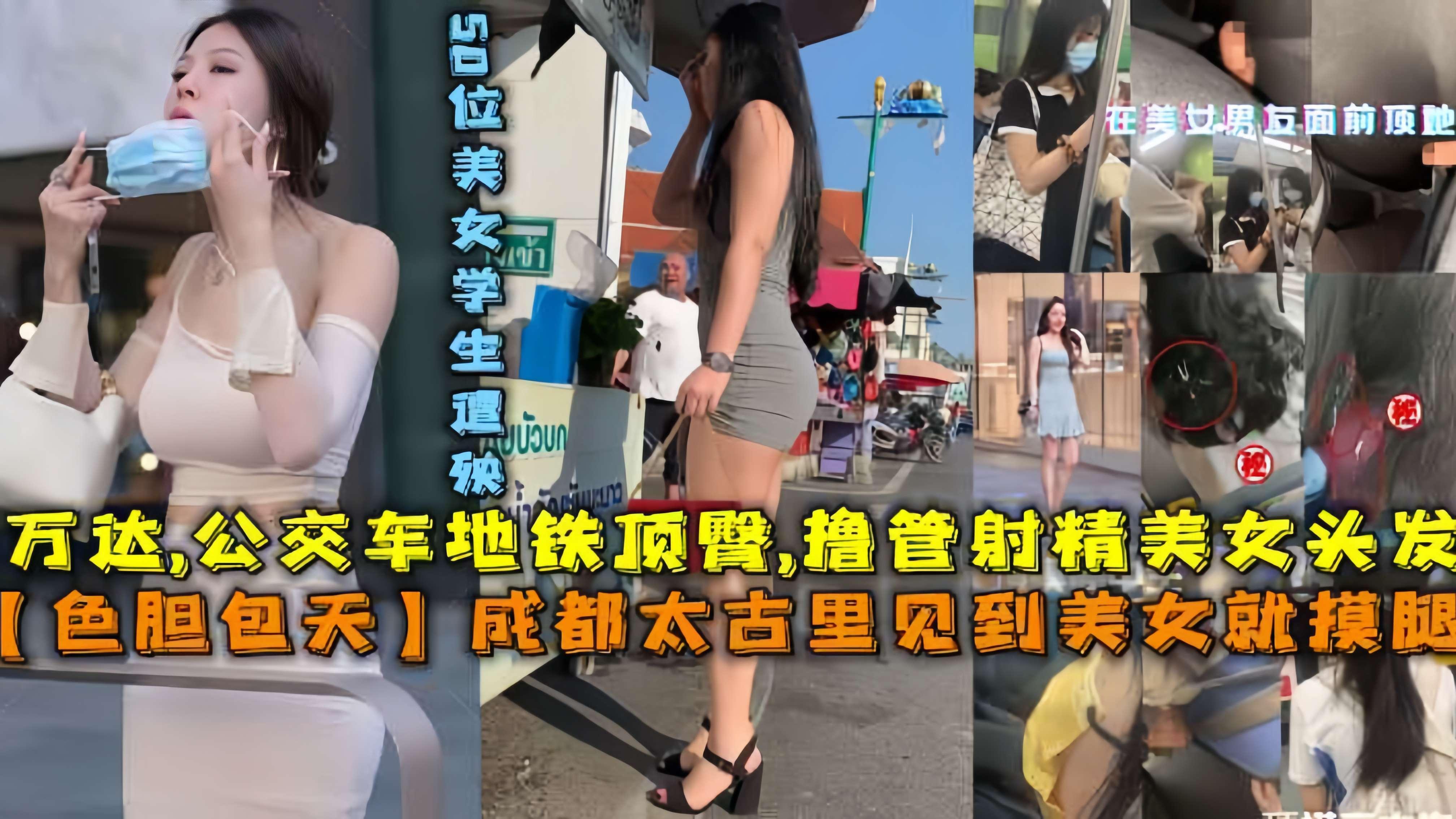 【色胆包天】成都太古里美女见到就摸腿万达地铁顶臀撸管射精美女头发50位美女高中生