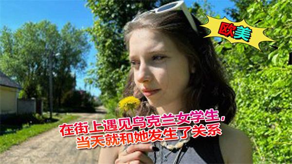 在街上遇见乌克兰女学生当天就和她发生了关系