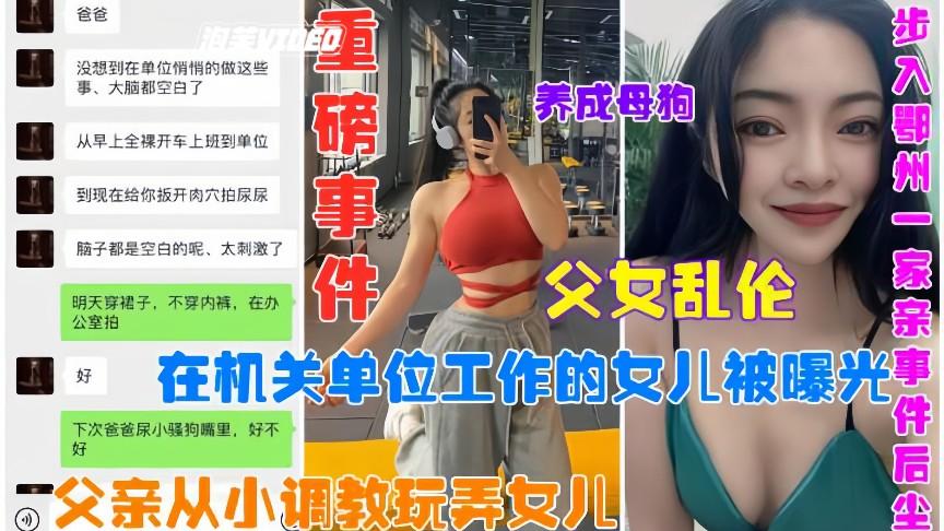 网曝父女乱伦事件在机关单位上班的女儿被父亲从小调教玩弄完整版聊天记录和视频
