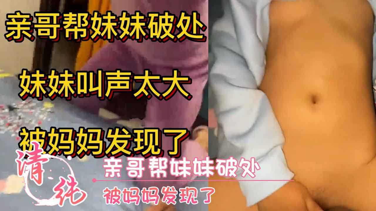 亲哥帮妹妹破处被妈妈发现了